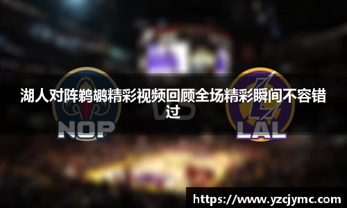 湖人对阵鹈鹕精彩视频回顾全场精彩瞬间不容错过